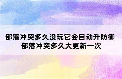 部落冲突多久没玩它会自动升防御 部落冲突多久大更新一次